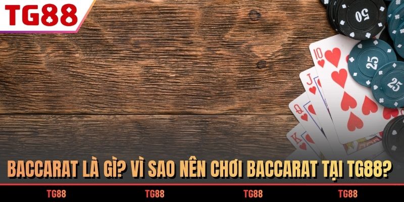Baccarat là gì? Vì sao nên chơi Baccarat tại TG88?
