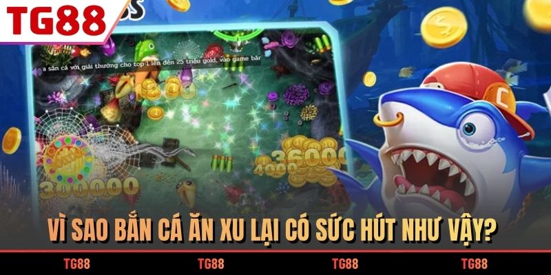 Vì sao bắn cá ăn xu lại có sức hút như vậy?