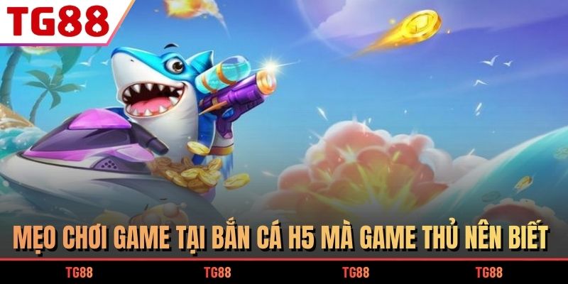 Mẹo chơi game tại bắn cá H5 mà game thủ nên biết