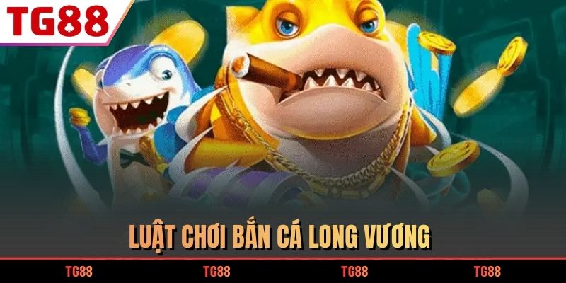 Luật chơi Bắn Cá Long Vương