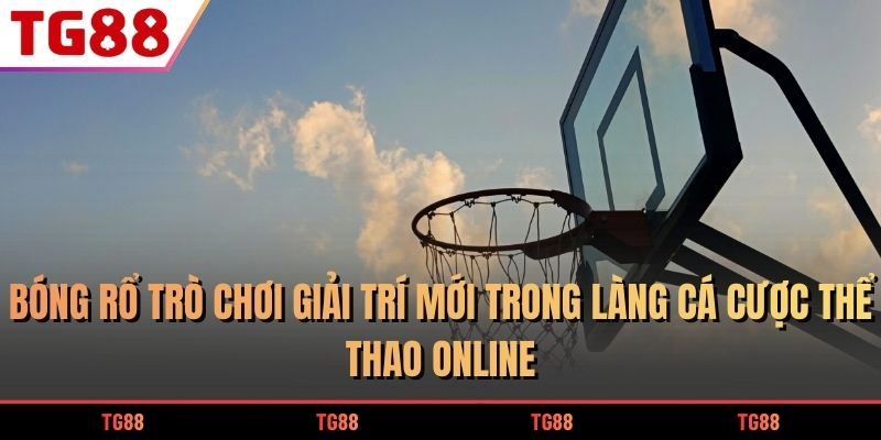 Bóng Rổ Trò Chơi Giải Trí Mới Trong Làng Cá Cược Thể Thao Online 4 Bóng Rổ