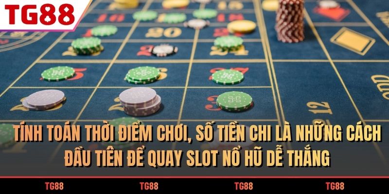 Tính toán thời điểm chơi, số tiền chi là những cách đầu tiên để quay slot Nổ Hũ dễ thắng