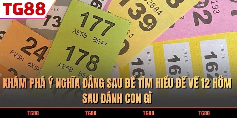 Đề Về 12 Hôm Sau Đánh Con Gì Chuẩn Xác Để Trúng Lô Lớn 5 Khám phá ý nghĩa đằng sau để tìm hiểu đề về 12 hôm sau đánh con gì