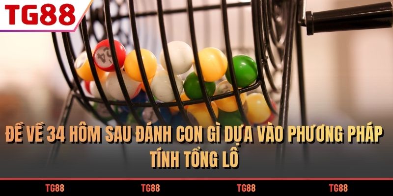 Đề Về 34 Hôm Sau Đánh Con Gì Để Trúng Tiền Cược Siêu Khủng 5 Đề về 34 hôm sau đánh con gì dựa vào phương pháp tính tổng lô