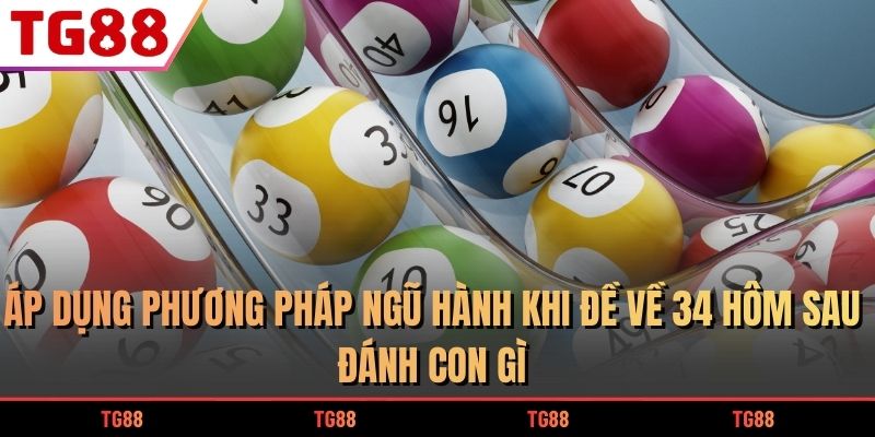 Đề Về 34 Hôm Sau Đánh Con Gì Để Trúng Tiền Cược Siêu Khủng 6 Áp dụng phương pháp ngũ hành khi đề về 34 hôm sau đánh con gì