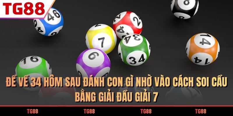 Đề Về 34 Hôm Sau Đánh Con Gì Để Trúng Tiền Cược Siêu Khủng 7 Đề về 34 hôm sau đánh con gì nhờ vào cách soi cầu bằng giải đầu giải 7