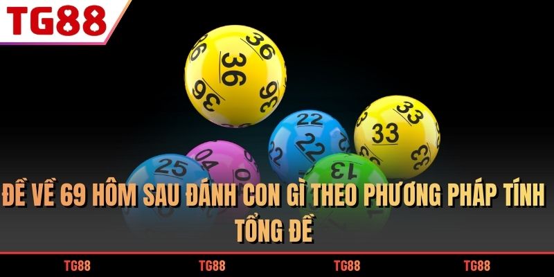 Đề về 69 hôm sau đánh con gì theo phương pháp tính tổng đề