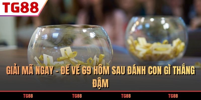đề về 69 hôm sau đánh con gì