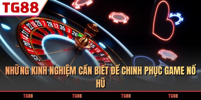 Những kinh nghiệm cần biết để chinh phục game nổ hũ