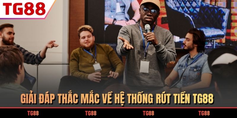 Giải đáp thắc mắc về hệ thống rút tiền TG88