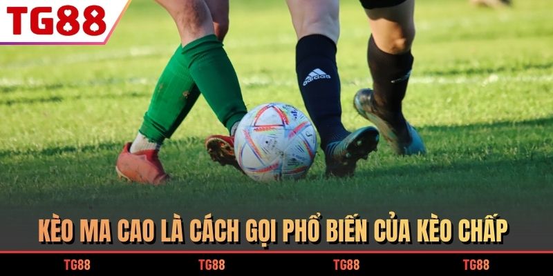 Kèo Ma Cao là cách gọi phổ biến của kèo chấp