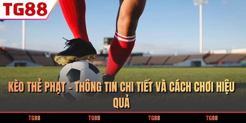 Kèo Thẻ Phạt - Thông Tin Chi Tiết Và Cách Chơi Hiệu Quả 4 kèo thẻ phạt