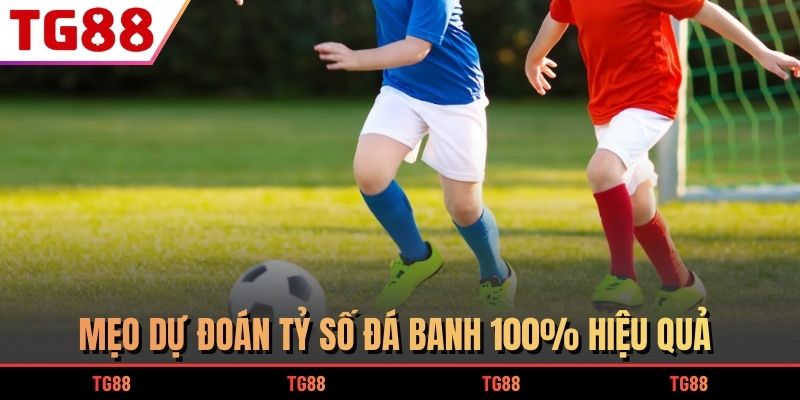 Mẹo dự đoán tỷ số đá banh 100% hiệu quả