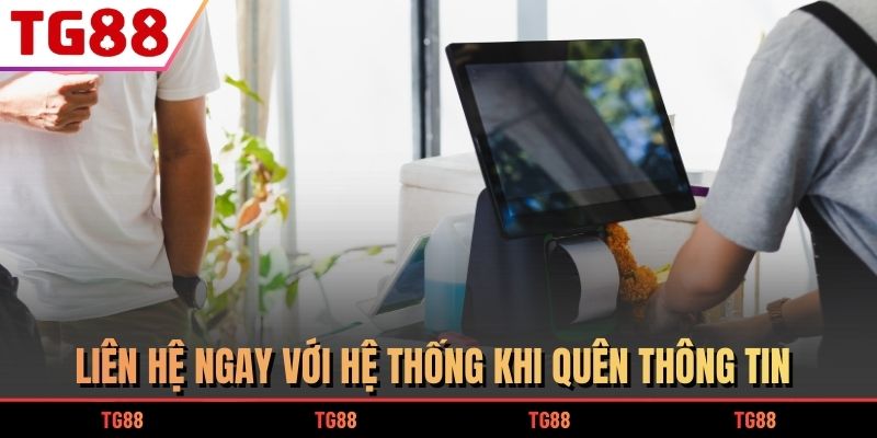 Liên hệ ngay với hệ thống khi quên thông tin