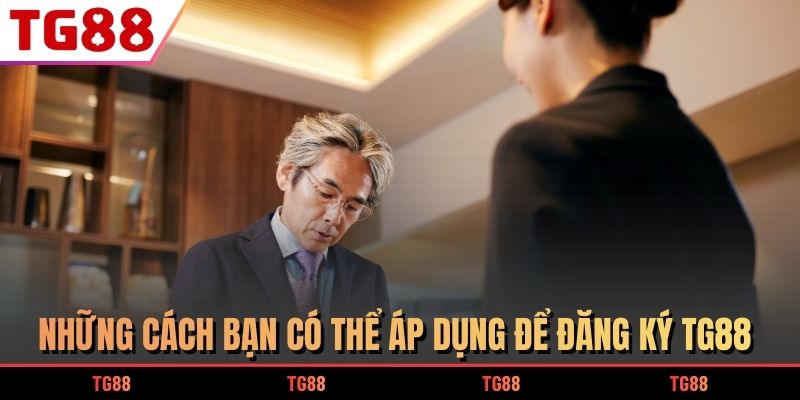 Những cách bạn có thể áp dụng để đăng ký TG88