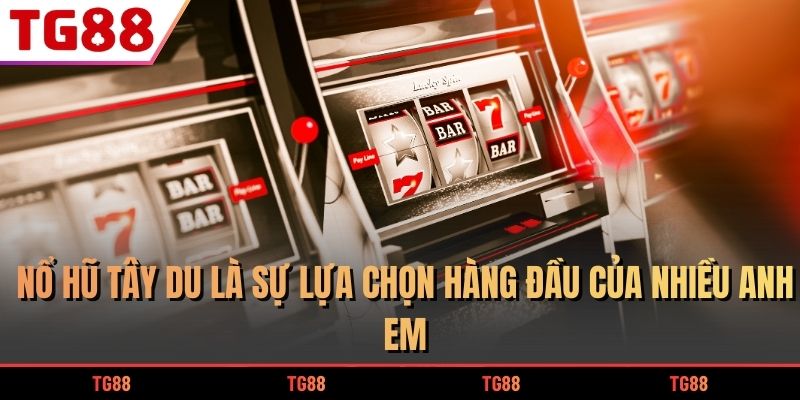 Nổ hũ tây du là sự lựa chọn hàng đầu của nhiều anh em
