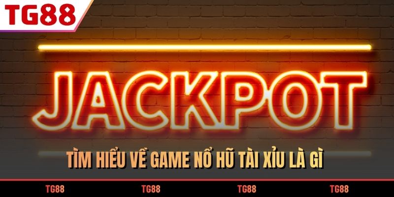 Tìm hiểu về game nổ hũ tài xỉu là gì