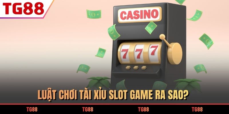 Luật chơi tài xỉu slot game ra sao?
