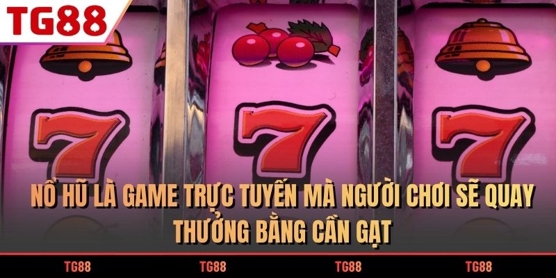 Nổ hũ là game trực tuyến mà người chơi sẽ quay thưởng bằng cần gạt