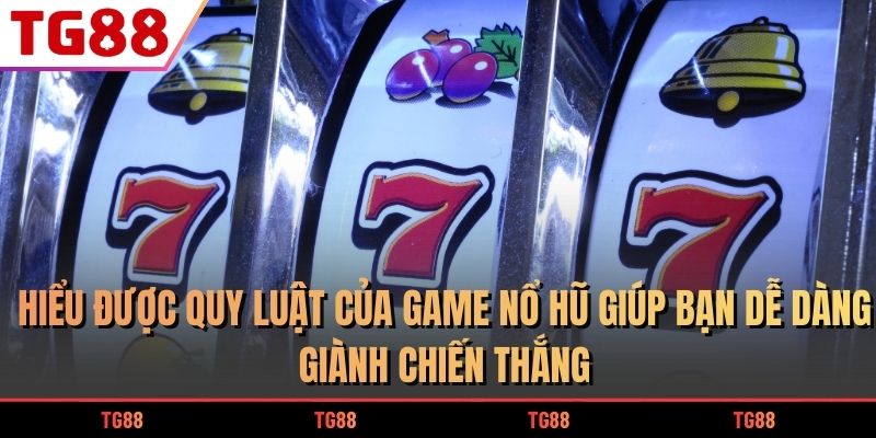 Hiểu được quy luật của game nổ hũ giúp bạn dễ dàng giành chiến thắng