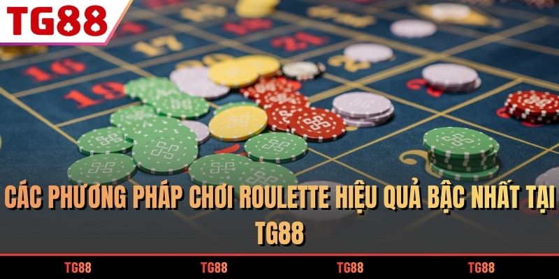 Roulette - Trò Chơi Quay Số Kinh Điển Hàng Đầu 2026 9 Các phương pháp chơi Roulette hiệu quả bậc nhất tại TG88