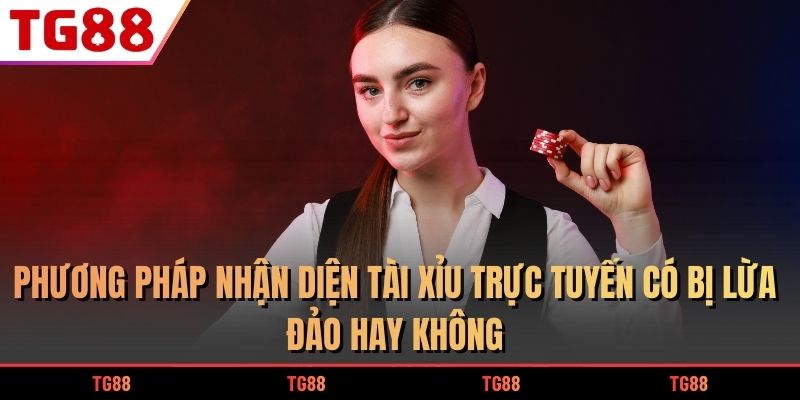 Tài xỉu online có bịp không? 4 dấu hiệu nhận diện dễ thấy nhất 7 Phương pháp nhận diện tài xỉu trực tuyến có bị lừa đảo hay không