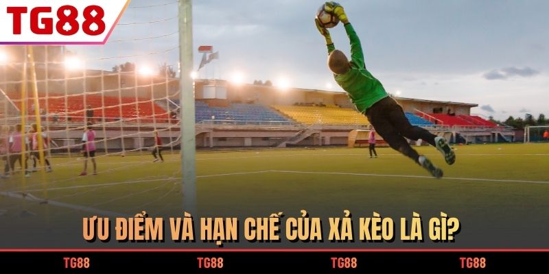 Ưu điểm và hạn chế của xả kèo là gì?